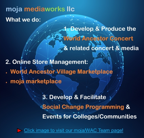 Outline of moja mediaworks llc business areas, World Ancestor Concert series event, Marketplace Online Stores and Social Change Workshops and Events, text over an image of a blue earth globe with a lined network image around it